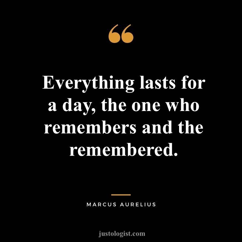 Everything lasts for a day, the one who remembers and the remembered