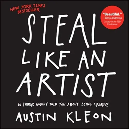 Steal Like An Artist by Austin Kleon: Book Summary