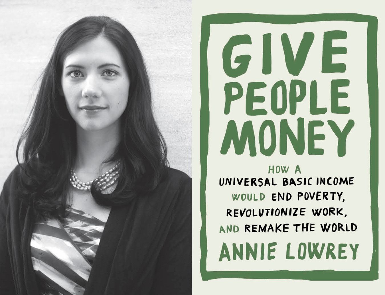 "Give People Money: How A Universal Basic Income Would End Poverty, Revolutionize Work, and Remake The World" by Annie Lowrey