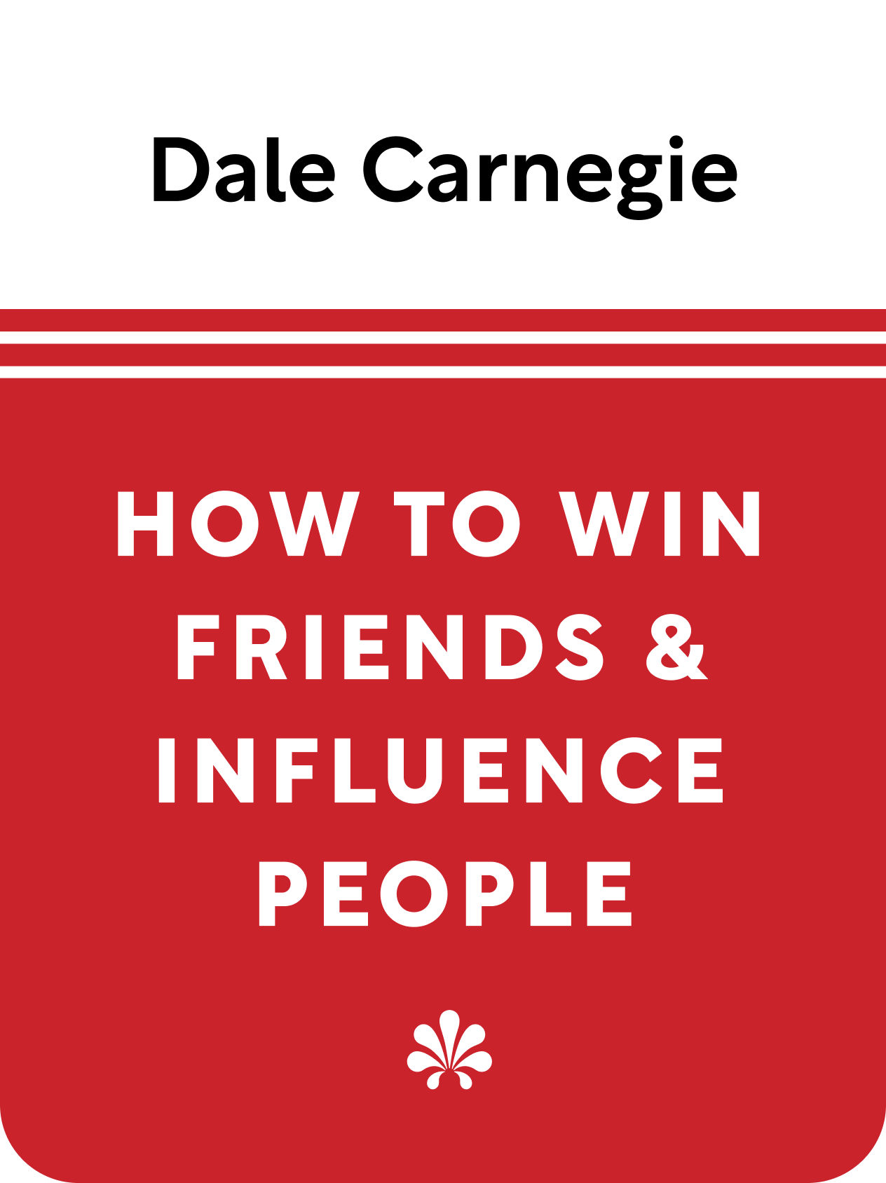 How to Win Friends and Influence People by Dale Carnegie: Book Summary